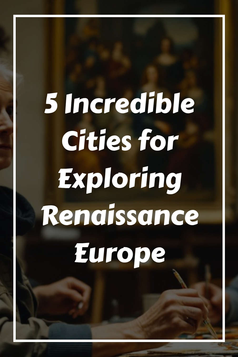 5 Incredible Cities for Exploring Renaissance Europe generated pin 1162