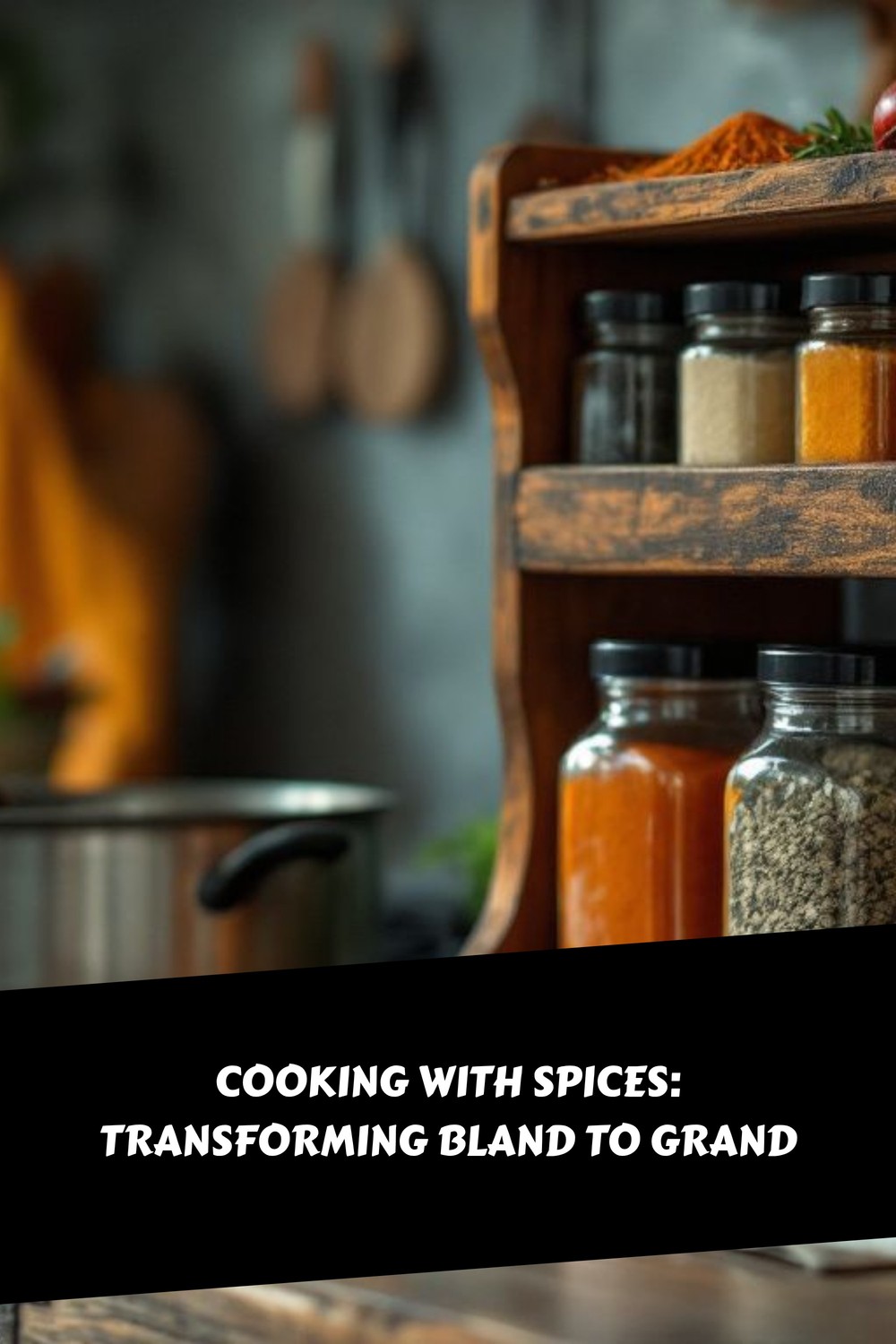 Cooking With Spices Transforming Bland To Grand generated pin 35243